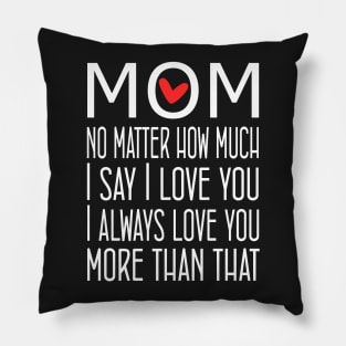 I Love You Mom More than that - gift for mom Pillow