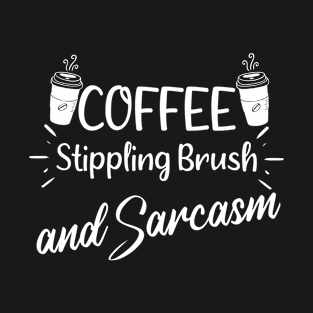 Coffee Stippling Brush and Sarcasm - Funny Saying Quote Gift Ideas For Humor Women T-Shirt