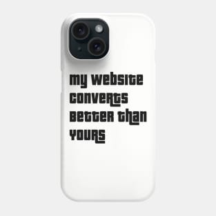 My Website Converts Better Than Yours Phone Case