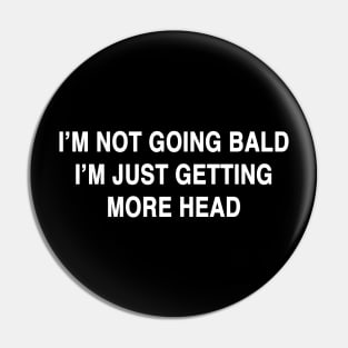 I'M NOT GOING BALD I'M JUST GETTING MORE HEAD Pin