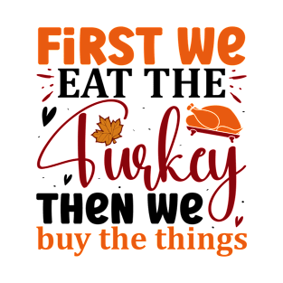 First we eat the turkey then we buy the things T-Shirt