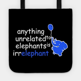 anything unrelated to elephants is irrelephant | Funny Animals Saying Tote