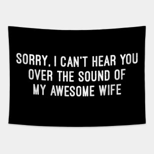 Sorry, I Can't Hear You Over the Sound of My Awesome Wife Tapestry