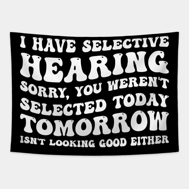 I Have Selective Hearing I'm Sorry You Were Not Selected - Funny Sarcastic Gift Idea for Sarcastic People Tapestry by SpaceTime Breaker