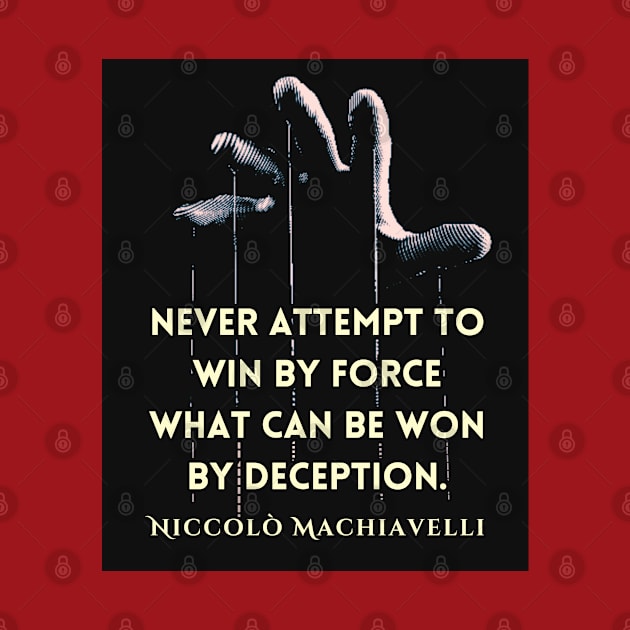 Niccolò Machiavelli quote: 'Never attempt to win by force what can be won by deception.' by artbleed