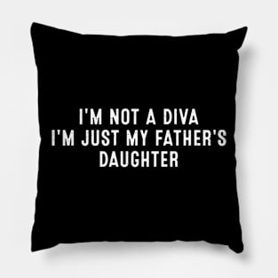 I'm not a diva, I'm just my father's daughter Pillow