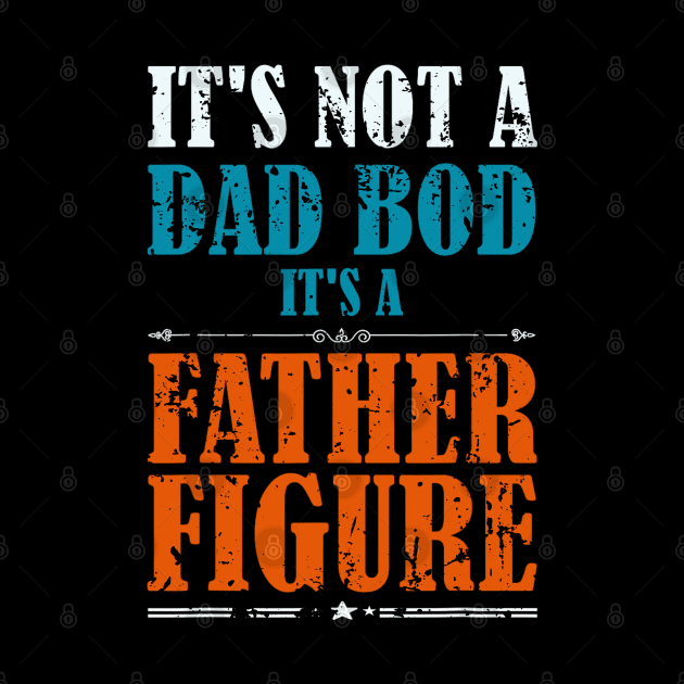 It's Not A Dad Bod It's A Father Figure Funny Father's Day by Johnathan Allen Wilson