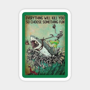 Everything Will Kill You - So Choose Something Fun! Magnet