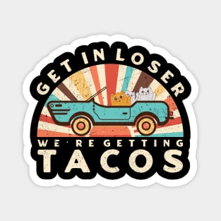 Get In Loser We’re Getting Tacos Magnet