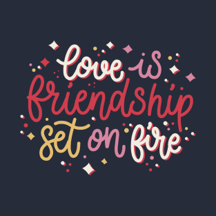 Love Is Friendship Set On Fire T-Shirt