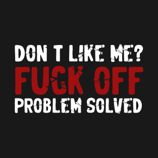 Don’t Like Me Fuck Off Problem Solvedoffensive adult humor T-Shirt