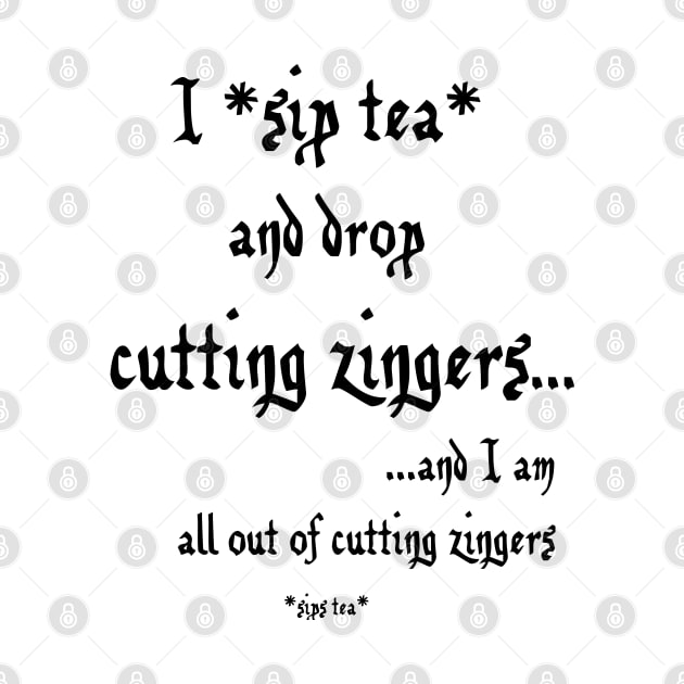 Sip Tea and Drop Cutting Zingers - black text by SolarCross