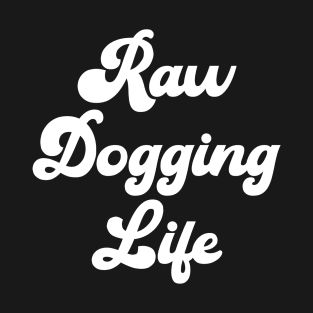 Raw Dogging Life T-Shirt