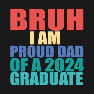 bruh i am proud dad of a 2024 graduate T-Shirt