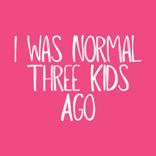 I Was Normal Three Kids Ago Funny New Mom Gift for Her T-Shirt