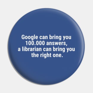 Google can bring you 100.000 answers, Librarian bring right one White Pin