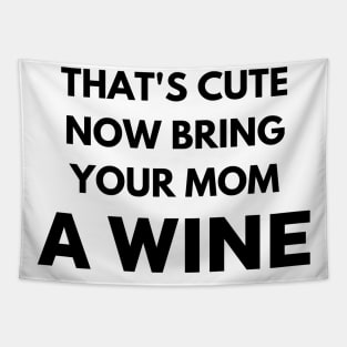 That's cute now bring your mom a wine Tapestry