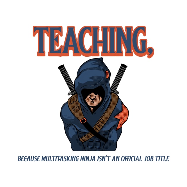 Teaching, because multitasking ninja isn't an official job title by TheTeesStore