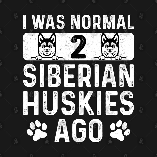 I Was Normal 2 Siberian Huskies Ago - Funny Husky Dog by TeeTypo