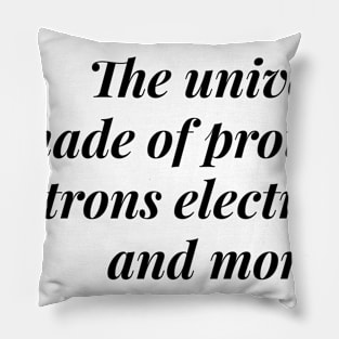 the universe is made of protons neutrons electrons and morons Pillow