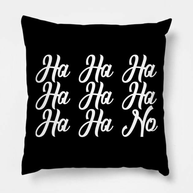 Ha Ha Ha No - Sarcastic Quote Pillow by ballhard