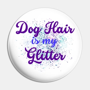 Dog hair is my glitter design Pin