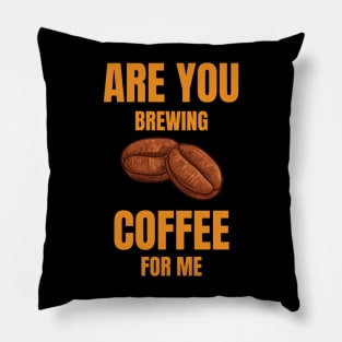 Are You Brewing Coffee For Me  Coffee Lovers  Coffee Quotes Pillow