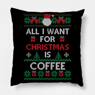 All I want for Christmas is Coffee Funny Ugly Sweater Christmas Gift For Coffee Lovers Pillow