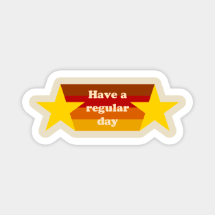 Have a Regular Day Magnet