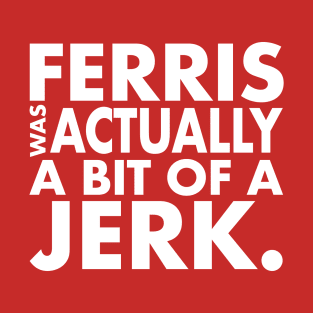 Ferris Was A Jerk T-Shirt