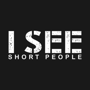 I see short people T-Shirt