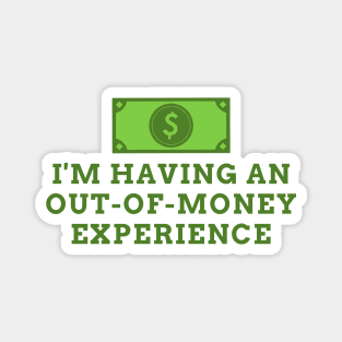 I'm Having An Out Of Money Experience Funny Magnet