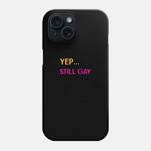 Yep... still gay Phone Case