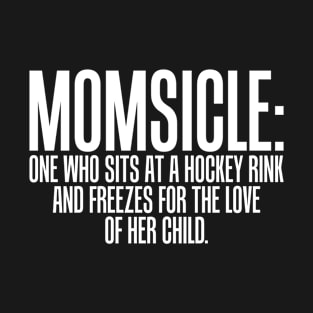 Momsicle Sits at Hockey Rink For Love of Her Child T-Shirt