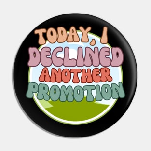 today i declined another promotion Pin