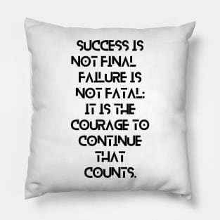 Success is not final, failure is not fatal: It is the courage to continue that counts. Pillow