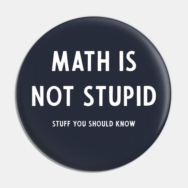 Math Is Not Stupid Pin by Stuff You Should Know