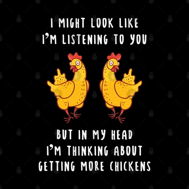 I Might Look Like I'm Listening To You But in My head I'm thinking about getting more chickens by Chelseaforluke