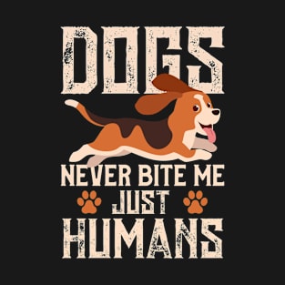 Dogs never bite me. Just humans T-Shirt