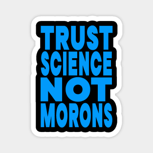 Trust science not morons Magnet