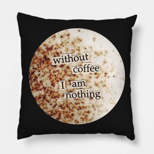 Without coffee I am nothing collage art Pillow