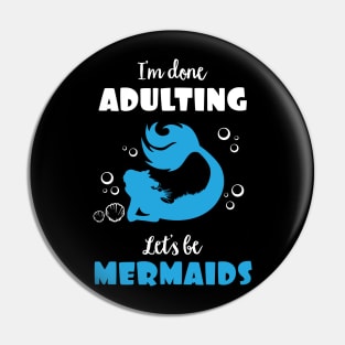 I'm Done Adulting Let's By Mermaids Pin
