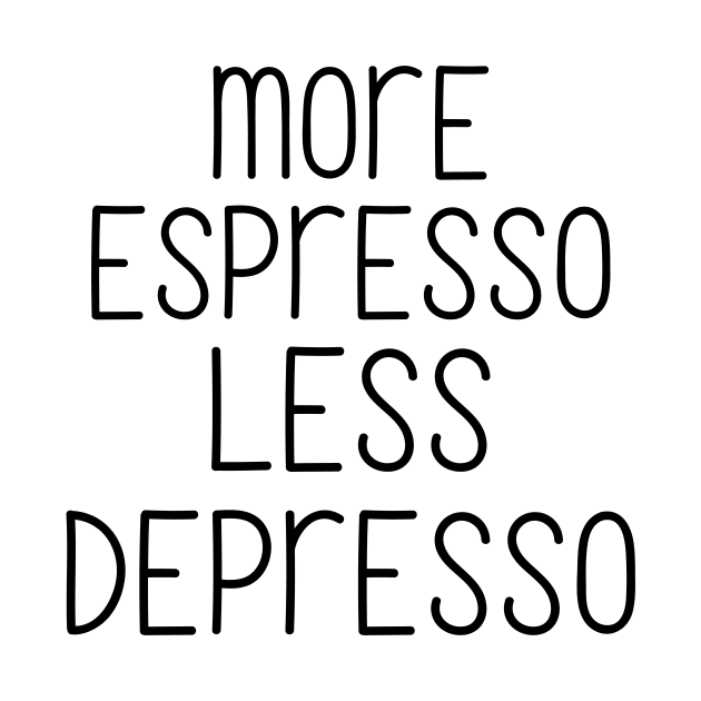 More espresso less depresso by Word and Saying