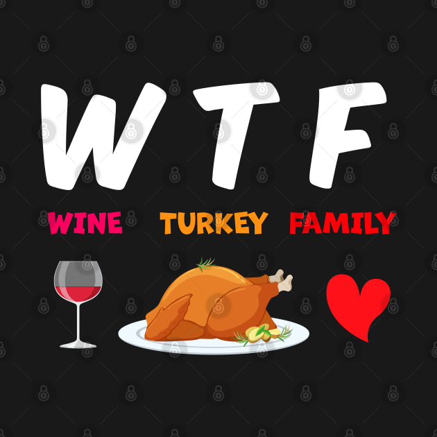 Disover WTF Wine Turkey Family Happy Thanksgiving - Wtf Wine Turkey Family Thanksgiving - T-Shirt