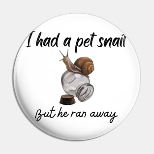 I had a pet snail but he ran away - Funny Pin