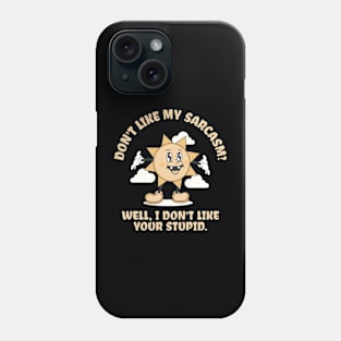 Don't Like My Sarcasm? Well I Don't Like Your Stupid Phone Case