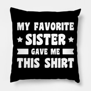 My Favorite Sister Gave Me This Shirt (White) Pillow