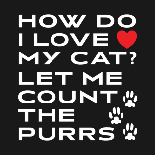 How Do I Love My Cat? Let Me Count The Purrs T-Shirt