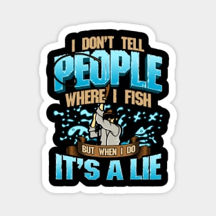 I Don't Tell People Where I Fish But When I Do It's A Lie Magnet
