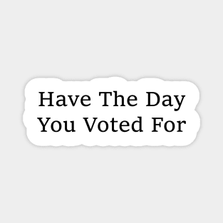 have-the-day-you-voted-for Magnet